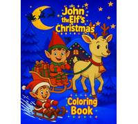 John the Elf’s Christmas Coloring Book: A Christmas Story Full of Joy, Friendship, and Wonder