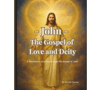 John-The Gospel of Love and Deity: A Devotional Journey through the Gospel of John