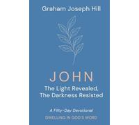 John: The Light Revealed, the Darkness Resisted: A Fifty-Day Devotional