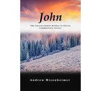 John: The Unsearchable Riches Of Christ Commentary Series