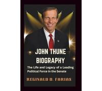 JOHN THUNE BIOGRAPHY: The Life and Legacy of a Leading Political Force in the Senate