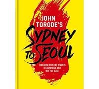 John Torode's Sydney to Seoul: Recipes from my travels in Australia and the Far East