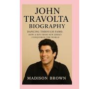 John Travolta-Biography: Dancing Through Fame: How a Boy from New Jersey Conquered the World