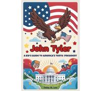 John Tyler : A Kid’s Guide to America's Tenth President: An Exciting Story of Courage, Leadership, and Big Dreams