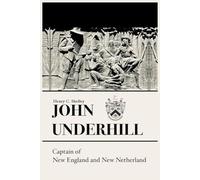 JOHN UNDERHILL: CAPTAIN OF NEW ENGLAND AND NEW NETHERLAND