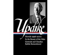 John Updike: Novels 1996-2000 (LOA #365): In the Beauty of the Lilies / Gertrude and Claudius / Rabbit Remembered