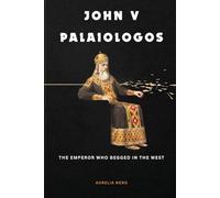 John V Palaiologos: The Emperor Who Begged in the West