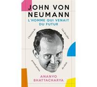 John Von Neuman - L'homme Qui Venait Du Futur - La Biographie De L'un Des Plus Grands Génies Du Siècle