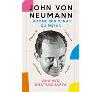 John Von Neuman - L'homme Qui Venait Du Futur - La Biographie De L'un Des Plus Grands Génies Du Siècle