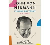 John von Neumann, l'homme qui venait du futur: Biographie de l'un des plus grands génies du siècle