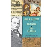 John W Garrett & The Baltimore & Ohio Ra Kathleen Waters Sander, (Auteur)