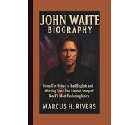 JOHN WAITE BIOGRAPHY: From The Babys to Bad English and "Missing You": The Untold Story of Rock's Most Enduring Voice