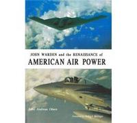 John Warden and the Renaissance of American Air Power by John Andreas Olsen John Andreas Olsen (Auteur)