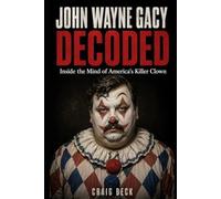 John Wayne Gacy Decoded: Inside the Mind of America's Killer Clown
