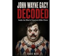 John Wayne Gacy Decoded: Inside the Mind of America's Killer Clown