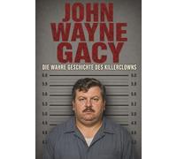 John Wayne Gacy - Die wahre Geschichte des Killerclowns