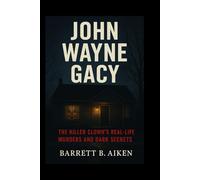 John Wayne Gacy: The Killer Clown’s Real-Life Murders and Dark Secrets.