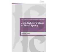 John Webster's Vision of Moral Agency: A Study in Theological Moral Ontology
