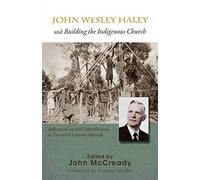 John Wesley Haley And Building The Indigenous Church