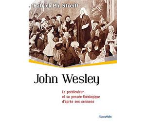 John Wesley. Le prédicateur et sa pensée théologique d’après ses sermons