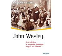 John Wesley Le prédicateur et sa pensée théologique d'après ses sermons - Patrick Ph. Streiff - Excelsis - broché - Essai
