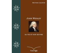 John Wesley, sa vie et son œuvre