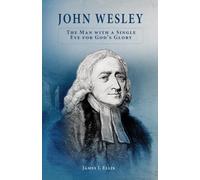 John Wesley: The Man with a Single Eye for God’s Glory