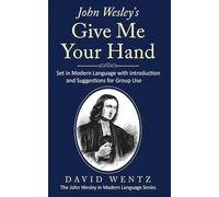John Wesley's Give Me Your Hand: Set in Modern Language With Introduction and Suggestions for Group Use