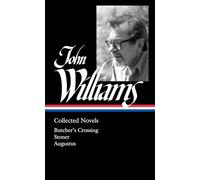 John Williams: Collected Novels (LOA #349): Butcher's Crossing / Stoner / Augustus