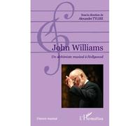 John Williams Un alchimiste musical à Hollywood - Alexandre Tylski - L'harmattan - broché - Essai