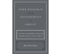John Woolman and the Government of Christ: A Colonial Quaker's Vision for the British Atlantic World - [Version Originale] Inconnu (Auteur)
