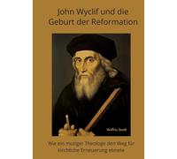John Wyclif und die Geburt der Reformation: Wie ein mutiger Theologe den Weg für kirchliche Erneuerung ebnete