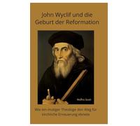 John Wyclif und die Geburt der Reformation: Wie ein mutiger Theologe den Weg für kirchliche Erneuerung ebnete