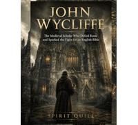 John Wycliffe: The Medieval Scholar Who Defied Rome and Sparked the Fight for an English Bible