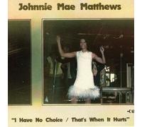 Johnnie Mae Matthews - I Have No Choice / That's When It Hurts