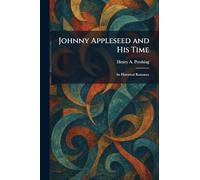 Johnny Appleseed and His Time: An Historical Romance
