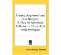 Johnny Appleseed and Paul Bunyan: A Play of American Folklore in Three Acts with Prologue Stevens, Henry Bailey (Auteur)