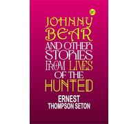 Johnny Bear, and Other Stories from Lives of the Hunted