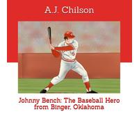 Johnny Bench: The Baseball Hero From Binger, Oklahoma