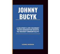 JOHNNY BUCYK: A Skater’s Life Journey from Edmonton Roots to Hockey Immortality