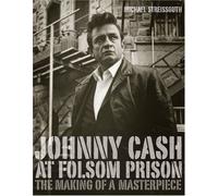 Johnny Cash At Folsom Prison: The Making of a Masterpiece