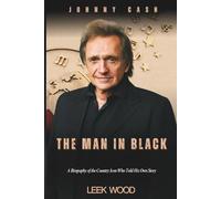 JOHNNY CASH THE MAN IN BLACK: A Biography of the Country Icon Who Told His Own Story