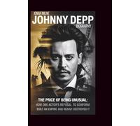 JOHNNY DEPP BIOGRAPHY: The Price of Being Unusual: How One Actor's Refusal to Conform Built an Empire and Nearly Destroyed It