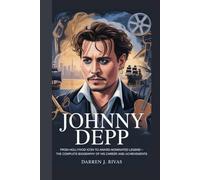 JOHNNY DEPP: From Hollywood Icon to Award-Nominated Legend - The Complete Biography of His Career and Achievements