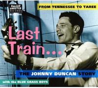 Johnny Duncan & the Blue Grass Boys - Last Train... From Tennessee to Taree: The Johnny Duncan Story by Johnny Duncan & the Blue Grass Boys Import edition (2001) Audio CD