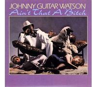 Johnny Guitar Watson - Ain't That a Bitch