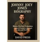 JOHNNY JOEY JONES BIOGRAPHY: Blown Up But Unbroken -A Hero’s Journey of Strength, Sacrifice, and Resilience