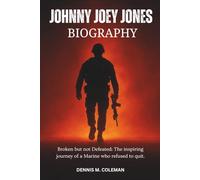 Johnny Joey Jones Biography: Broken But Not Defeated: The Inspiring Journey Of A Marine Who Refused To Quit