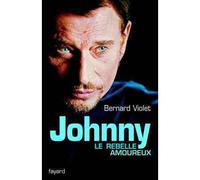 Johnny Le rebelle amoureux - Bernard Violet - Fayard - broché - Biographie
