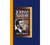 JOHNNY MATHIS BIOGRAPHY: The Story of a Legend Who Made the World Fall in Love